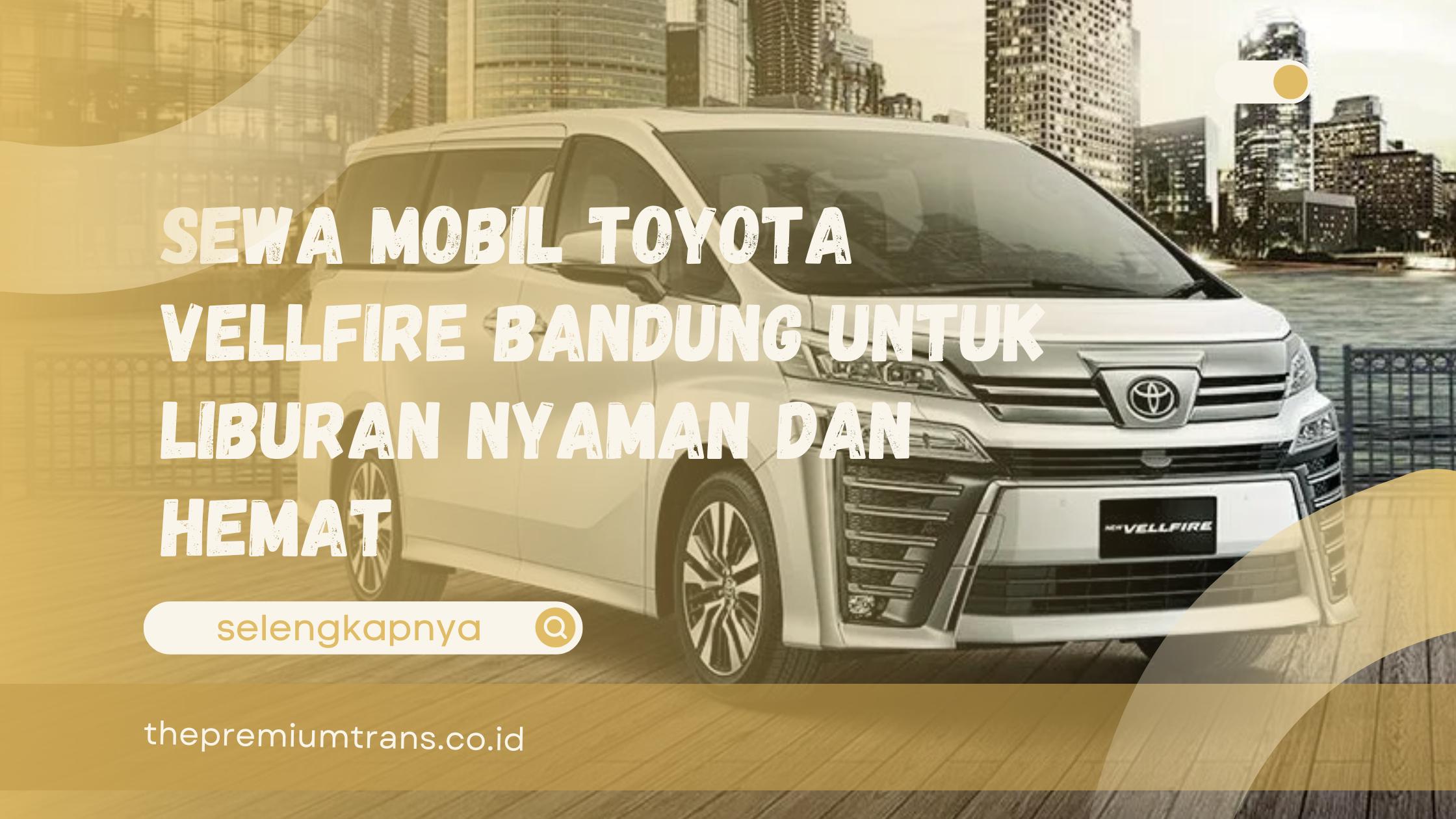 Sewa mobil Toyota Vellfire Bandung