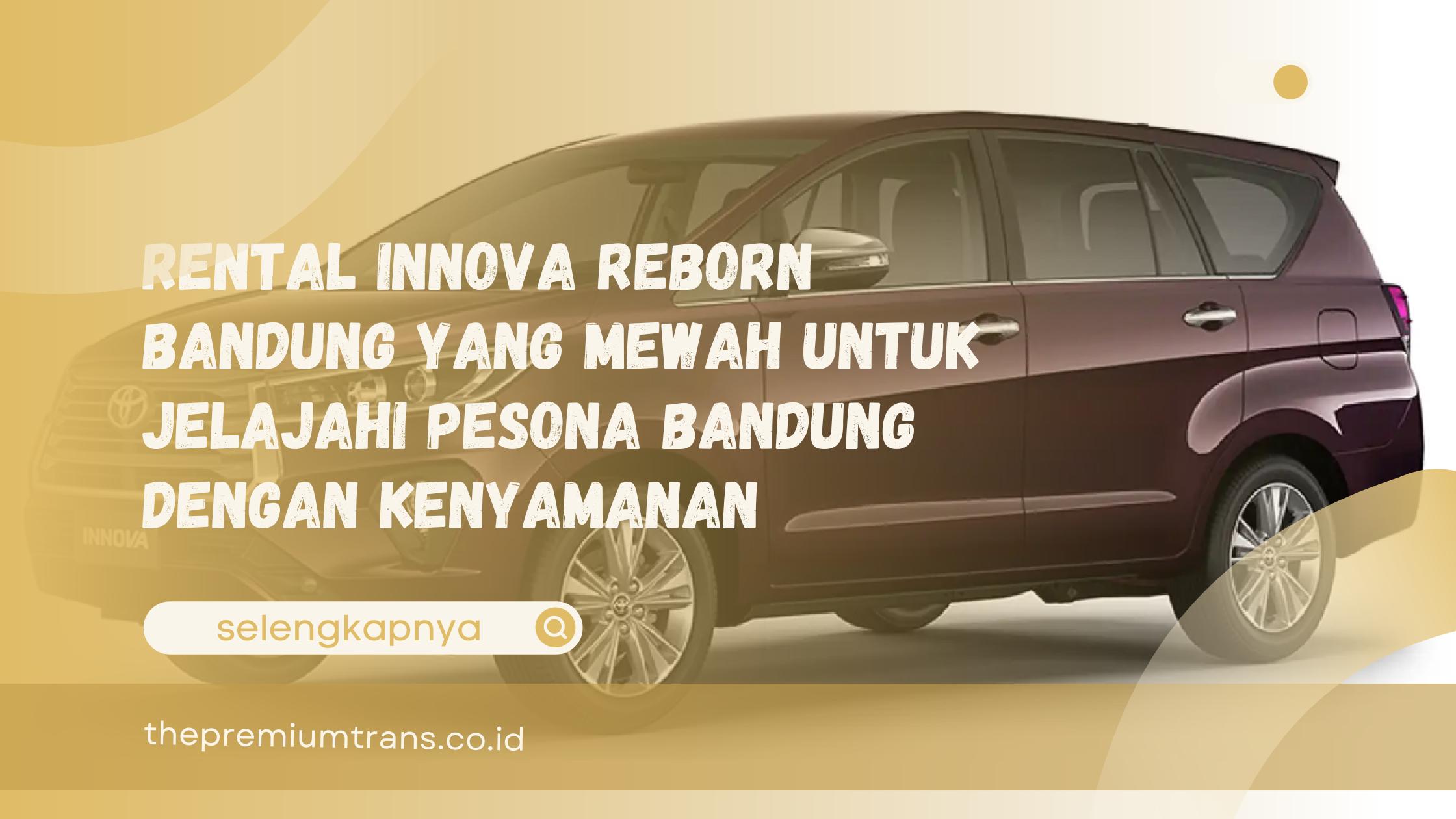 RENTAL Innova Reborn Bandung yang Mewah untuk Jelajahi Pesona Bandung dengan Kenyamanan