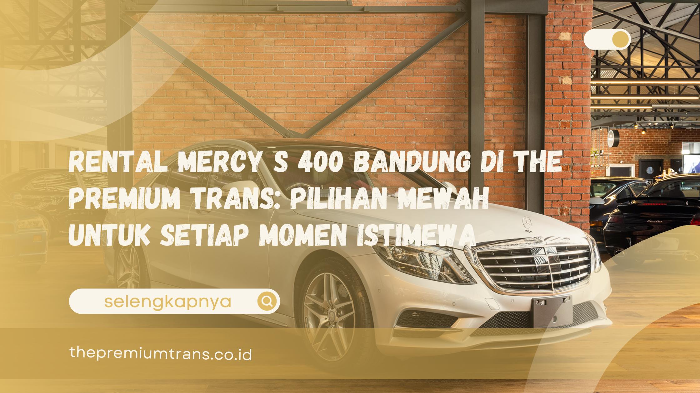Rental Mercy S 400 Bandung di The Premium Trans Pilihan Mewah untuk Setiap Momen Istimewa