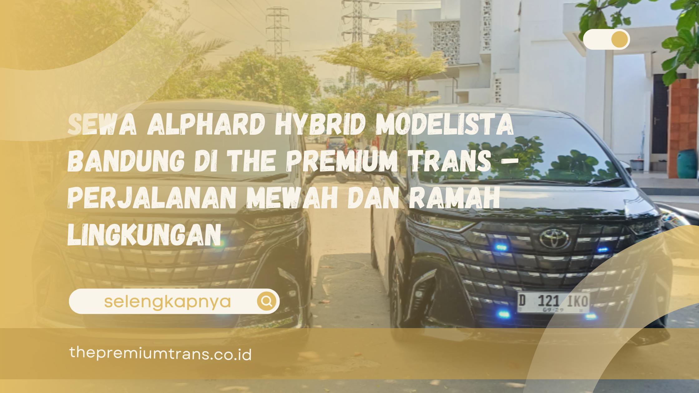Sewa Alphard Hybrid Modelista Bandung di The Premium Trans – Perjalanan Mewah dan Ramah Lingkungan